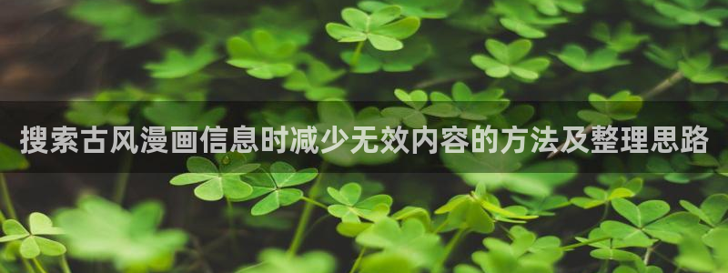 新新漫画：搜索古风漫画信息时减少无效内容的方法及整理思路